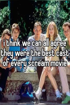 some people sitting on a bench with the words i think we can all agree they were the best cast of every scream movie