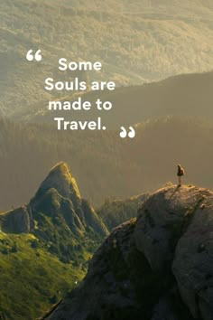 a person standing on top of a mountain with a quote above it that reads, some souls are made to travel