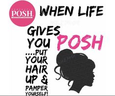 a woman's profile with the words, when life gives you posh put your hair up and pamper yourself