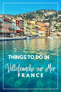 the water in france with text overlaying things to do in villefranche - sur - mer, france