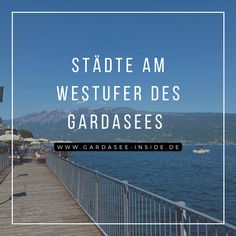 a pier with mountains in the background and text that reads, stade am westufer des gardasses