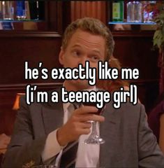 a man holding a wine glass with the caption he's exactly like me i'm a teenage girl