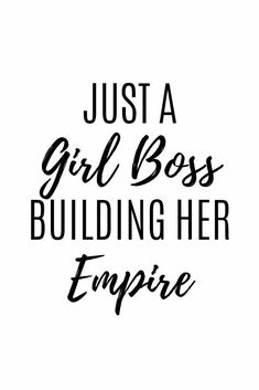 the words just a girl boss building her empire are in black ink on white paper