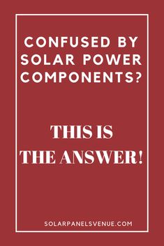 a red background with the words, confused by solar power components? this is the answer