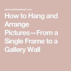 the text how to hang and arrange pictures from a single frame to a gallery wall