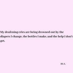 a pink background with the words, my feelings are being drawn out by the children's diapers i change, the bottles i make and the help i don't do not get