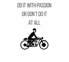 a man riding a motorcycle with the words do it with passion or don't do it at all