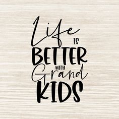 the words life is better with grand kids on a wooden background in black and white