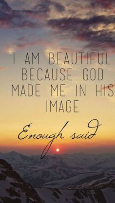 a sunset with the words, i am beautiful because god made men his image enough said