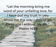 a wooden path leading to the ocean with a bible verse on it that reads let the morning bring me word of your unfailing love, for i have put my trust in you