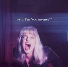 a woman with her mouth open and the words wynn't i'm too intense?