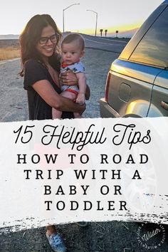 a woman holding a baby in her arms with the words, 15 helpful tips how to road trip with a baby or toddler