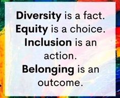 a quote that reads, diversy is a fact equity is a choice inclusion is an action belonging is an out come