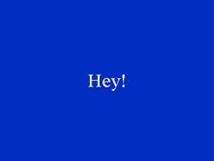 the word hey written in white on a blue background