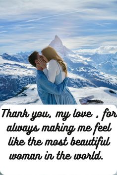 a man and woman kissing in front of mountains with the words thank you my love for always making me feel like the most beautiful woman in the world