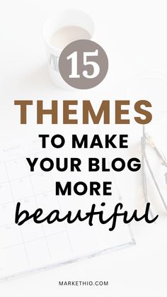 a cup of coffee and pen with the words 15 themes to make your blog more beautiful