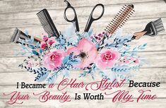 some scissors and combs are on a wooden table with flowers in the center that says, i become a hair stylist because your beauty is worth all time