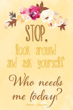 a poster with the words stop look around and ask yourself who needs me today?