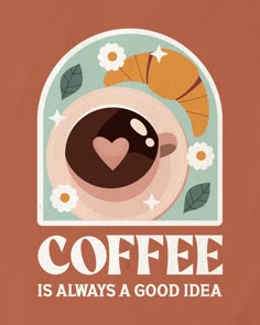 coffee is always a good idea poster with an image of a cup of coffee and leaves