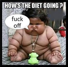 a baby sitting on the ground with a speech bubble saying how's the diet going?