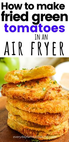 some fried green tomatoes are stacked on top of each other with text overlay that reads how to make fried green tomatoes in an air fryer