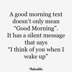 a quote that says good morning text doesn't only mean god morning it has a silent message that says i think of you when i wake up