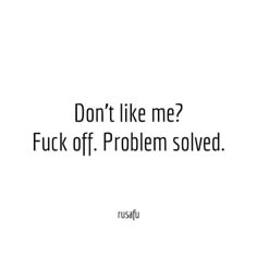 the text reads, don't like me? fuk off problem solver