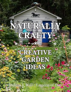 the cover of naturally crafty creative garden ideas by mellis l will, empress of dirt