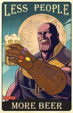 a poster with an image of thanos holding a beer in one hand and the words less people more beer on it