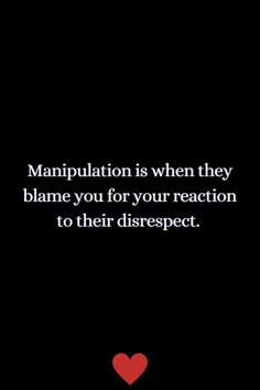 a black background with a red heart and the words manpulation is when they blame you for your reaction to their disrespect