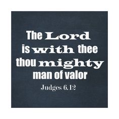 the lord is with thee thou nighty man of valor judges 6 12 bible verse