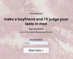 make a boyfriend and i'll judge your taste in men Pinterest Quiz, My Taste In Men, Silly Quizzes, Make A Boyfriend, Fun Websites, Taste In Men, Nerdy Guys