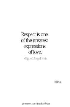 a quote that reads respect is one of the greatest expressions of love miguel ruiz bliss