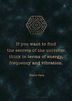 a quote that reads if you want to find the secrets of the universe, think i'm terms of energy,