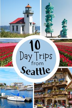 the top ten things to see in seattle, including lighthouses and flowers with text overlay that reads 10 day trips from seattle