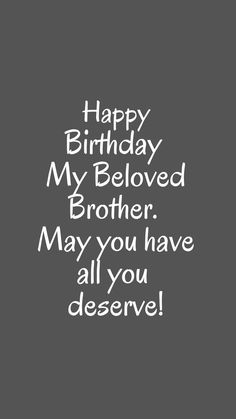 a birthday card with the words happy birthday my beloved brother, may you have all you deserves