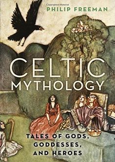 celtic mythology tales of gods, goddesses, and heros by philip freeman