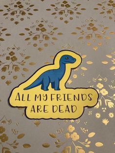 a sticker that says, all my friends are dead