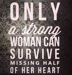 a quote that reads only a strong woman can survive missing half of her heart while she is