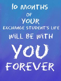 a blue background with white writing that says, 10 months of your exchange student's life will be with you forever