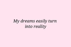 a pink background with the words, my dreams easily turn into reality