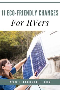 a woman holding up a solar panel with the words 11 eco - friendly changes for rvers