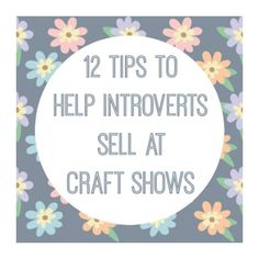 flowers with the words 12 tips to help innovants sell at craft shows