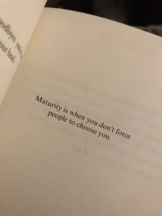 an open book with the words maturity is when you don't force people to choose you