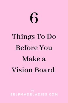 a pink background with the words 6 things to do before you make a vision board