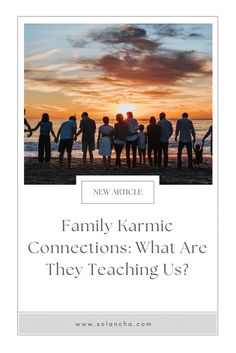 a group of people standing on top of a beach next to the ocean with text that reads family karma connections what are they teaching us?