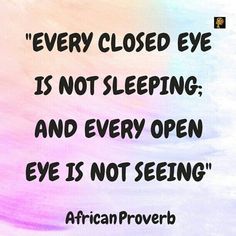 an african prove with the words, every closed eye is not sleeping and every open eye is not seeing