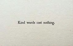 the words kind words cost nothing written in black ink on a piece of white paper