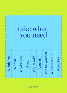 Take what you need: a high five, a break, a cold brew, a nap, a long walk, a snack, time for yourself, a new website, a pep talk. Company Office, Take What You Need, Office Quotes, Modern Website, Pep Talks, Shopify Store, Product Review, Pinterest Account, Market Place