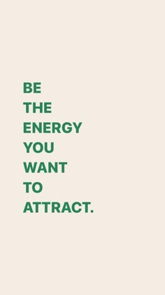 the words be the energy you want to attract are in green on a white background